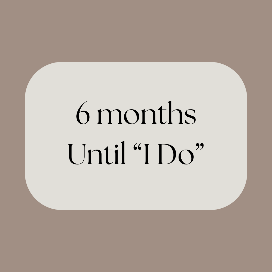 6 Months Until "I Do"
